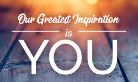 our greatest inspiration is you