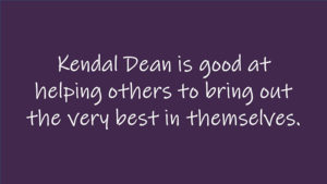 Kendal Dean is good at helping others bring out the very best in themselves