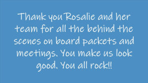 Thank you Rosalie and her team for all the behind the scenes on board packets and meetings. You make us look good. You all rock!!