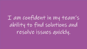 I am confident in my team's ability to find solutions and resolve issues quickly